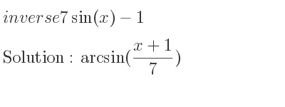 The inverse of 7sin(x)-1 is arcsin((x+1)/7)